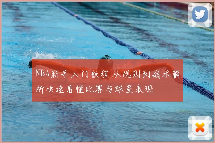 NBA新手入门教程 从规则到战术解析快速看懂比赛与球星表现