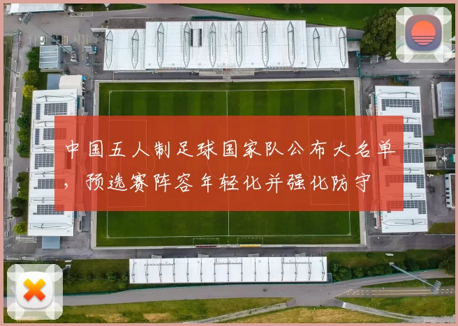 中国五人制足球国家队公布大名单，预选赛阵容年轻化并强化防守