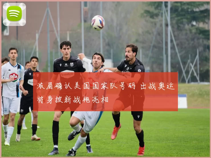 浓眉确认美国国家队号码 出战奥运将身披新战袍亮相