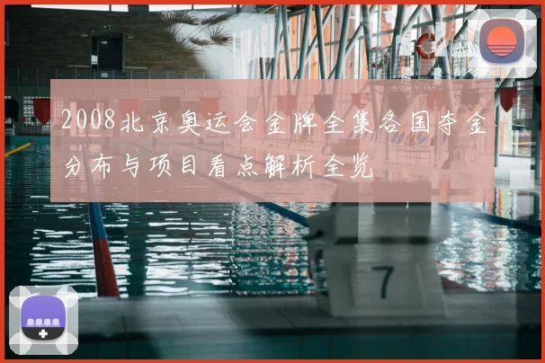2008北京奥运会金牌全集各国夺金分布与项目看点解析全览