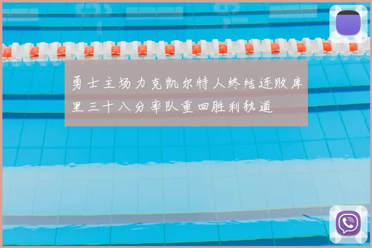 勇士主场力克凯尔特人终结连败库里三十八分率队重回胜利轨道
