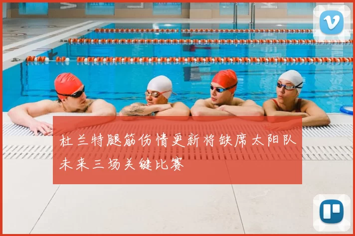 杜兰特腿筋伤情更新将缺席太阳队未来三场关键比赛