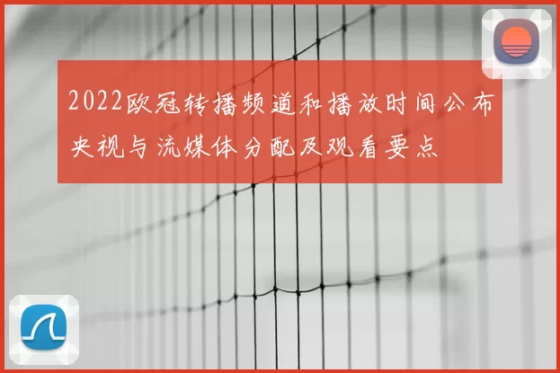 2022欧冠转播频道和播放时间公布央视与流媒体分配及观看要点
