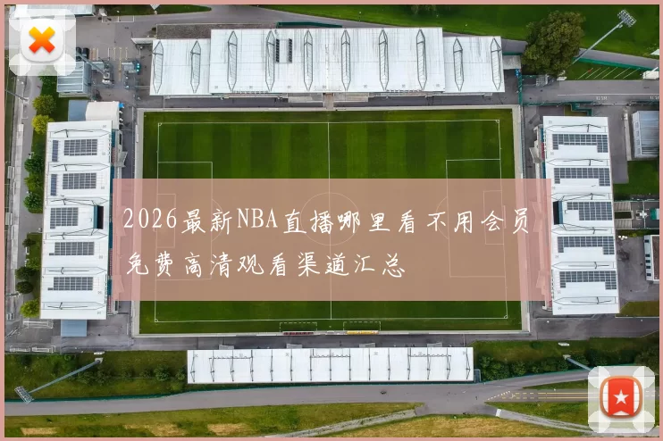 2026最新NBA直播哪里看不用会员 免费高清观看渠道汇总