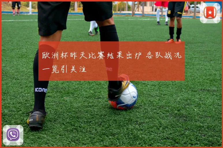 欧洲杯昨天比赛结果出炉 各队战况一览引关注