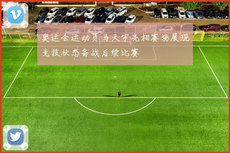 奥运会运动员马天宇亮相赛场展现竞技状态备战后续比赛